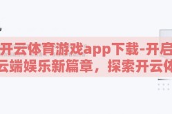 开云体育游戏app下载-开启云端娱乐新篇章，探索开云体育游戏app的下载与应用体验