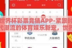 世界杯彩票竞猜APP-紧跟时代潮流的体育娱乐新宠，世界杯彩票竞猜APP的全面剖析