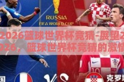 2026篮球世界杯竞猜-展望2026，篮球世界杯竞猜的激情与未知
