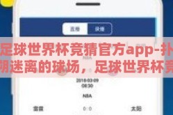 足球世界杯竞猜官方app-扑朔迷离的球场，足球世界杯竞猜官方app的深度盛宴