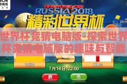 世界杯竞猜电脑版-探索世界杯竞猜电脑版的趣味与智能