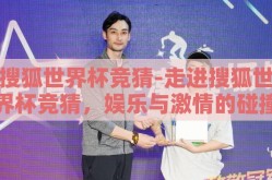 搜狐世界杯竞猜-走进搜狐世界杯竞猜，娱乐与激情的碰撞