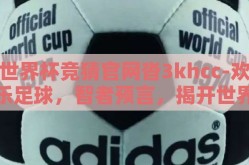 世界杯竞猜官网沓3khcc-欢乐足球，智者预言，揭开世界杯竞猜官网沓3khcc的神秘面纱