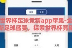 世界杯足球竞猜app苹果-全新足球盛宴，探索世界杯竞猜APP在苹果设备上的趣味体验