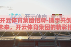 开云体育集团招聘-携手共创未来，开云体育集团的精彩招聘启事