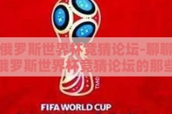 俄罗斯世界杯竞猜论坛-聊聊俄罗斯世界杯竞猜论坛的那些事