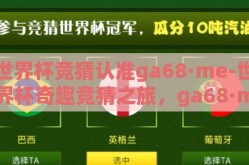 世界杯竞猜认准ga68·me-世界杯奇趣竞猜之旅，ga68·me——您的精准预测绿洲