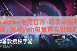 kaiyun电竞官方-尽享云端对决，Kaiyun电竞官方引领的数字竞技新纪元