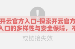 开云官方入口-探索开云官方入口的多样性与安全保障，不一样的线上体验