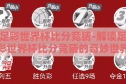足彩世界杯比分竞猜-解读足彩世界杯比分竞猜的奇妙世界