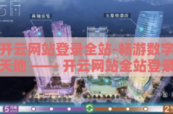 开云网站登录全站-畅游数字天地 —— 开云网站全站登录指南