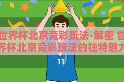 世界杯北京竞彩玩法-解密 世界杯北京竞彩玩法的独特魅力与妙趣