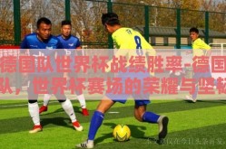 德国队世界杯战绩胜率-德国队，世界杯赛场的荣耀与坚韧