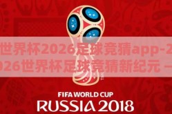 世界杯2026足球竞猜app-2026世界杯足球竞猜新纪元 —— 伴你踏上冒险之旅的智能APP
