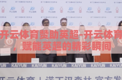 开云体育赞助英超-开云体育，赋能英超的精彩瞬间