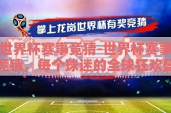 世界杯赛事竞猜-世界杯赛事竞猜，每个球迷的全球狂欢盛宴