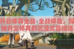 开云体育全战-全战体验，探秘开云体育的沉浸式竞技场