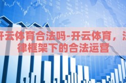 开云体育合法吗-开云体育，法律框架下的合法运营