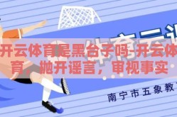 开云体育是黑台子吗-开云体育，抛开谣言，审视事实