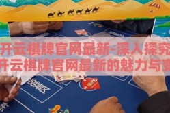 开云棋牌官网最新-深入探究开云棋牌官网最新的魅力与变化