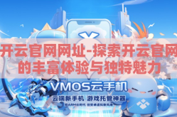 开云官网网址-探索开云官网的丰富体验与独特魅力