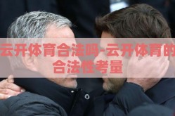 云开体育合法吗-云开体育的合法性考量