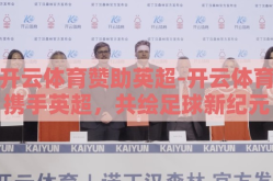 开云体育赞助英超-开云体育携手英超，共绘足球新纪元