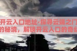 开云入口地址-探寻云端之门的秘境，解锁开云入口的奇幻之旅