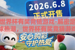 世界杯有奖竞猜游戏-解密足球热潮，世界杯有奖竞猜游戏的魅力与策略
