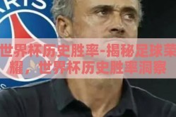 世界杯历史胜率-揭秘足球荣耀，世界杯历史胜率洞察
