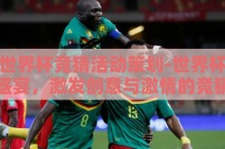 世界杯竞猜活动策划-世界杯盛宴，激发创意与激情的竞猜活动策划指南