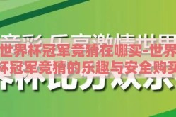 世界杯冠军竞猜在哪买-世界杯冠军竞猜的乐趣与安全购买指南