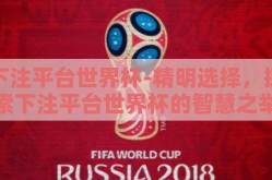 下注平台世界杯-精明选择，探索下注平台世界杯的智慧之举