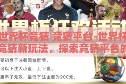 世界杯竞猜 竞猜平台-世界杯竞猜新玩法，探索竞猜平台的多元化魅力