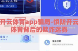 开云体育app骗局-慎防开云体育背后的欺诈迷雾