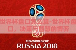 世界杯盘口怎么算-世界杯盘口，决策与智慧的博弈