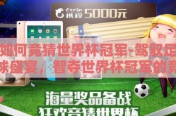 如何竞猜世界杯冠军-驾驭足球盛宴，智夺世界杯冠军的竞猜艺术