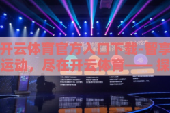 开云体育官方入口下载-智享运动，尽在开云体育—— 探索数字体育的便捷时光