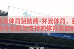 开云体育赞助商-开云体育，致力于创新与支持的体育赞助新纪元