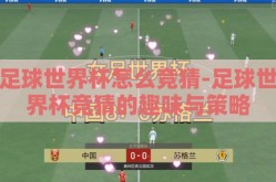 足球世界杯怎么竞猜-足球世界杯竞猜的趣味与策略
