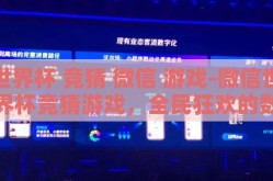 世界杯 竞猜 微信 游戏-微信世界杯竞猜游戏，全民狂欢的数字化社交新体验