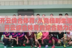 开云综合体育-从竞技到生活，开云综合体育的综合魅力透视
