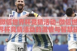 微信世界杯竞猜活动-微信世界杯竞猜活动的激情与智慧碰撞