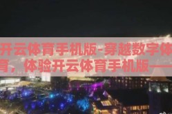 开云体育手机版-穿越数字体育，体验开云体育手机版——随行随看的精彩竞技场