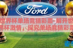 世界杯单场竞猜彩票-解开世界杯激情，探究单场竞猜彩票的魅力与游戏规则