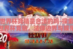 世界杯竞猜是合法的吗-探索世界杯竞猜，法律边界与娱乐的平衡