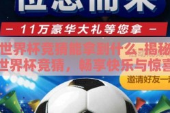 世界杯竞猜能拿到什么-揭秘世界杯竞猜，畅享快乐与惊喜的双重盛宴