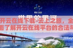 开云在线下载-云上之旅，全面了解开云在线平台的合法与安全下载