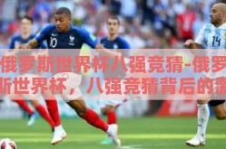 俄罗斯世界杯八强竞猜-俄罗斯世界杯，八强竞猜背后的激情与预测艺术