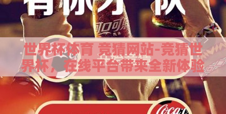 世界杯体育 竞猜网站-竞猜世界杯，在线平台带来全新体验